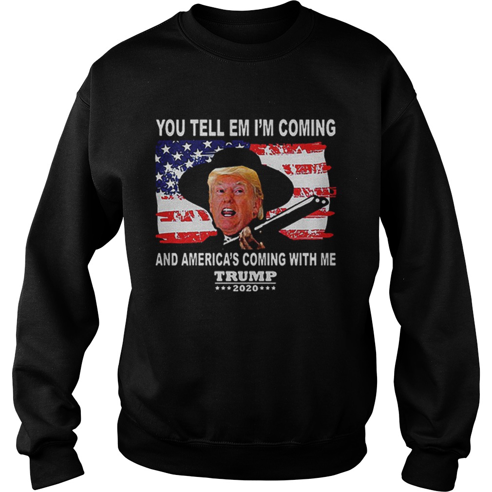 Trump You Tell Em Im Coming And Americas Coming With Me 2020 Sweatshirt