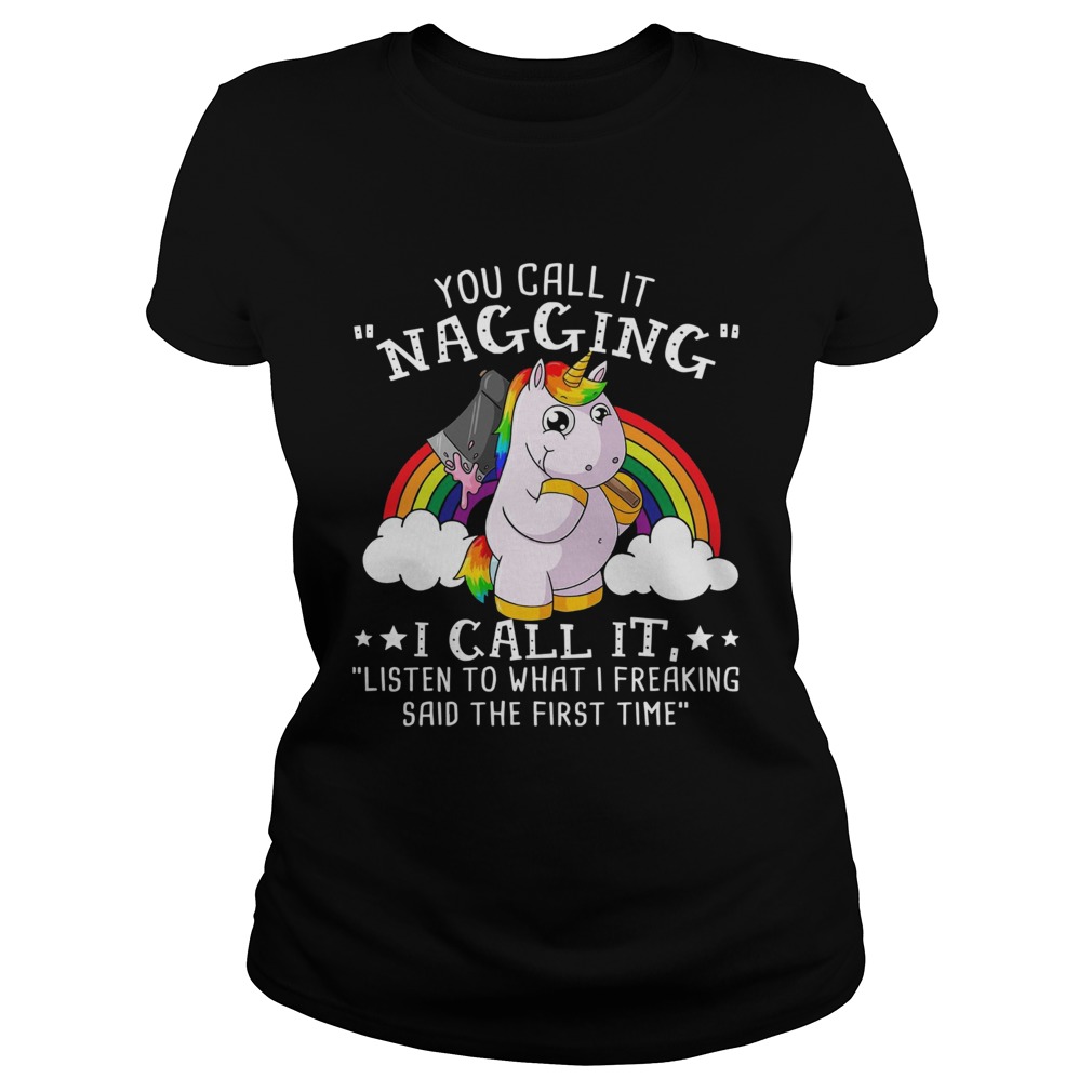 Unicorn You Call It Nagging I Call It Listen To What I Freaking Classic Ladies