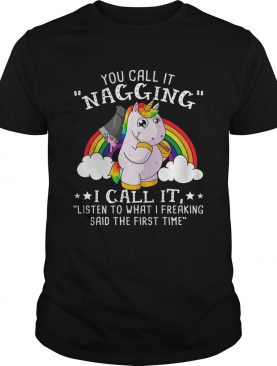 Unicorn You Call It Nagging I Call It Listen To What I Freaking shirt