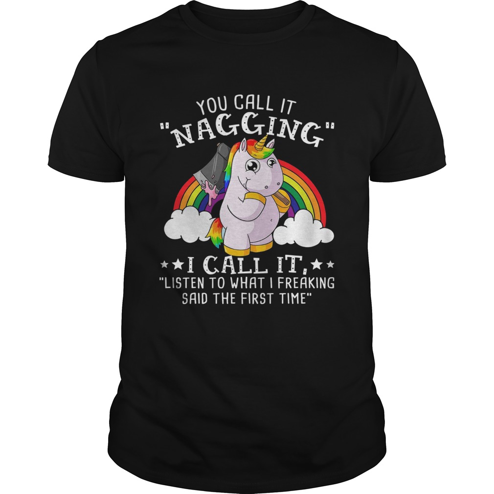 Unicorn You Call It Nagging I Call It Listen To What I Freaking Unisex