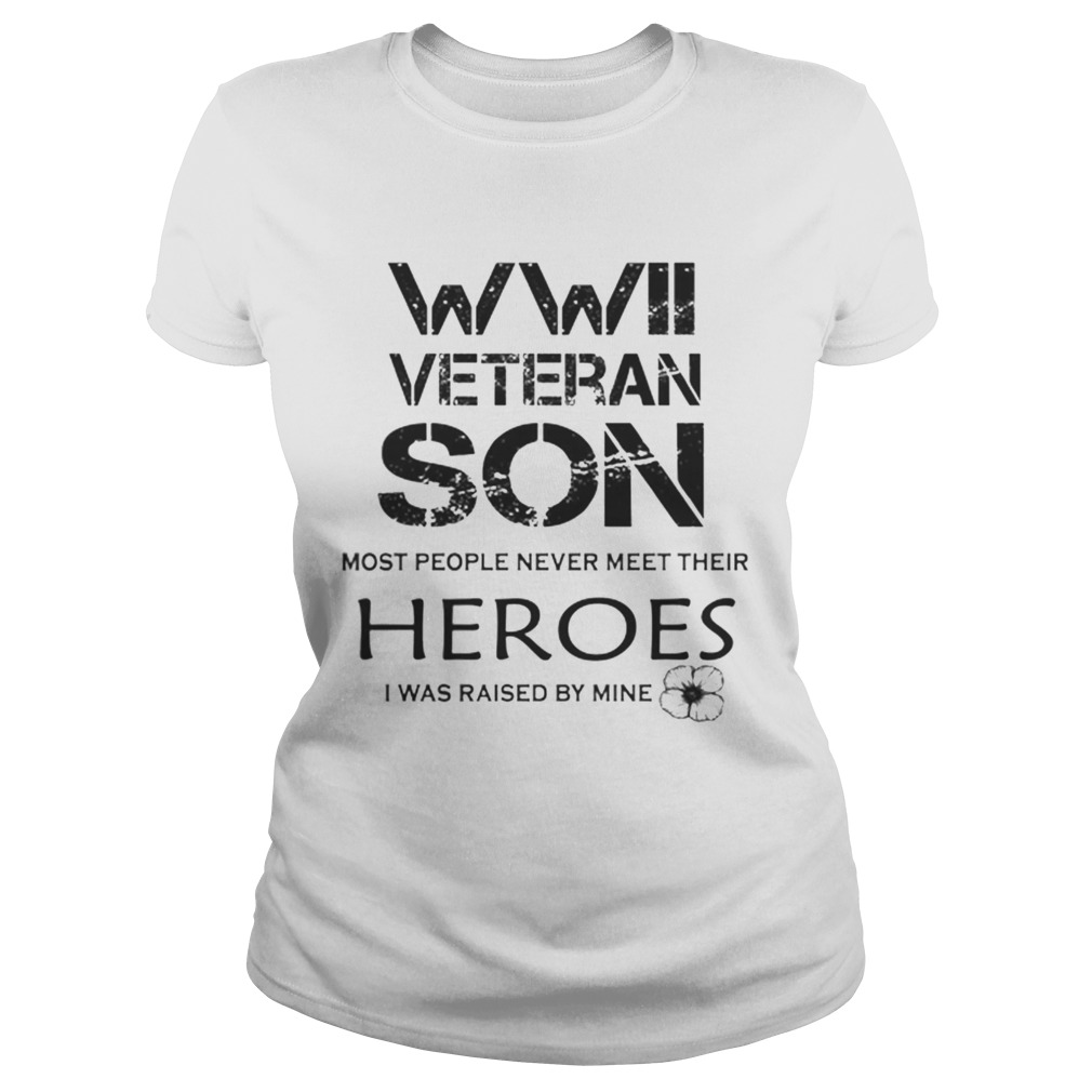 WWII veteran son most people never meet their heroes Classic Ladies