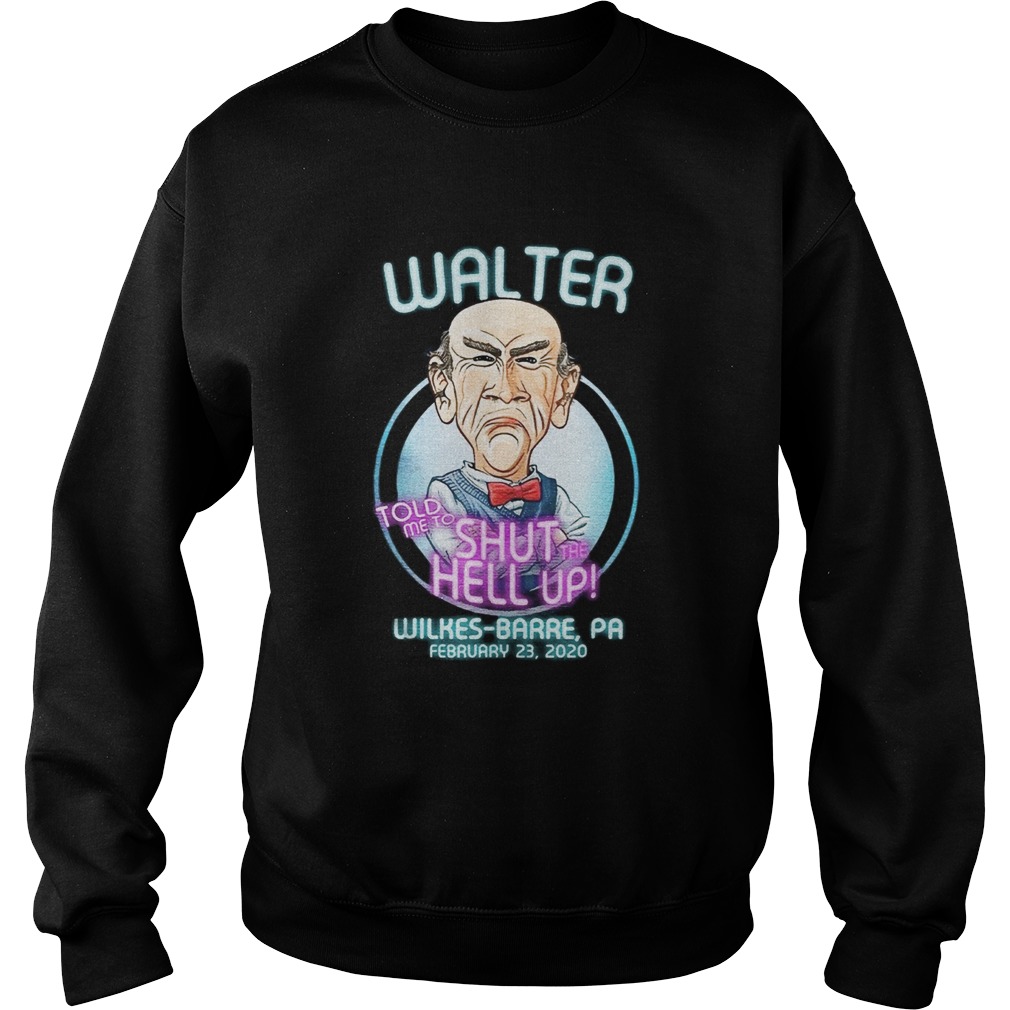 Walter Told Me To Shut Hell Up WilkesBarre Sweatshirt