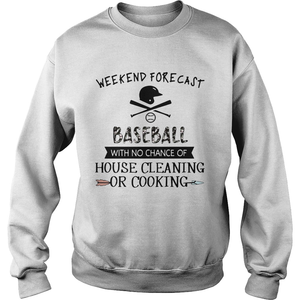 Weekend Forecast Baseball With No Chance Of House Cleaning Or Cooking Sweatshirt