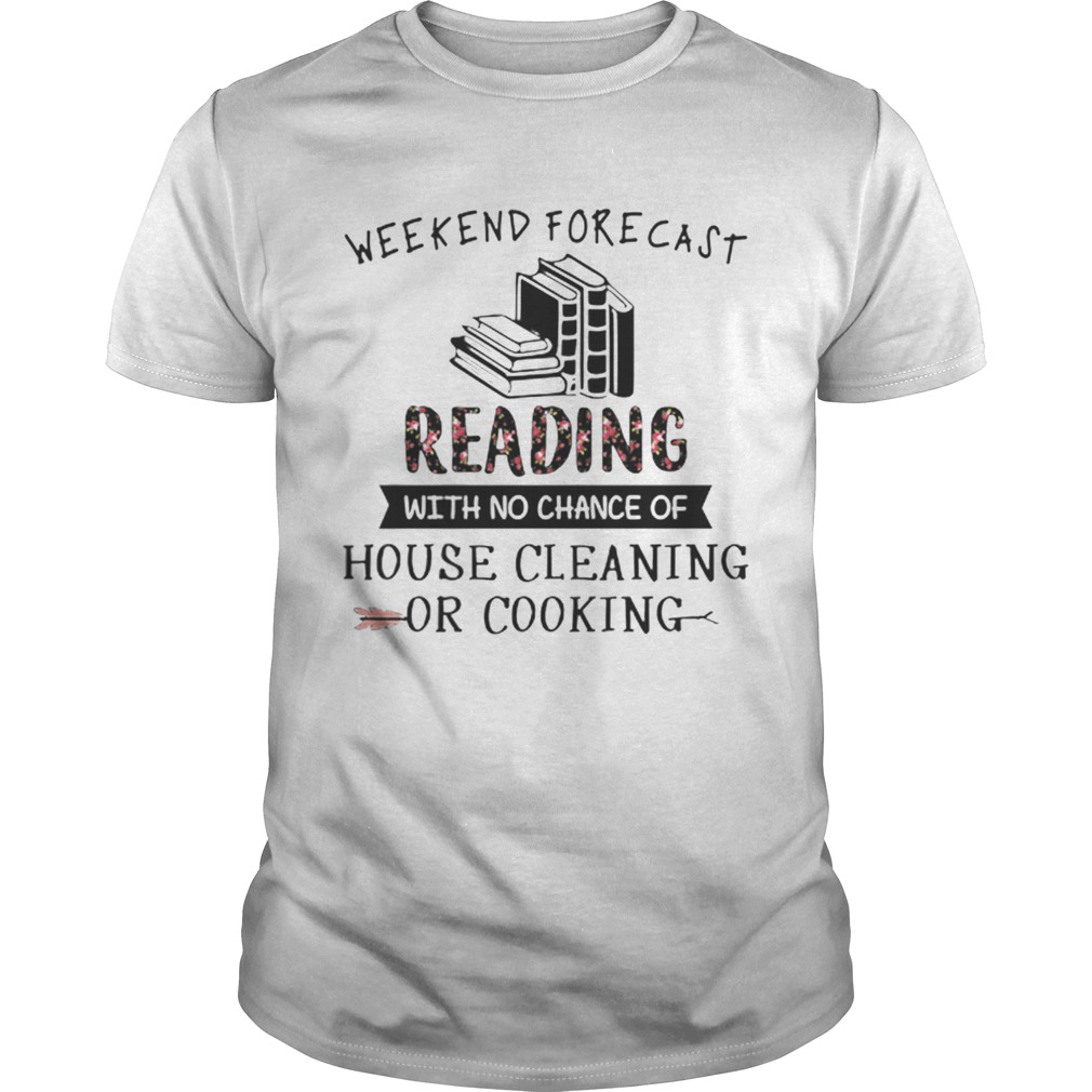 Weekend forecast reading with no chance of house cleaning flower shirt