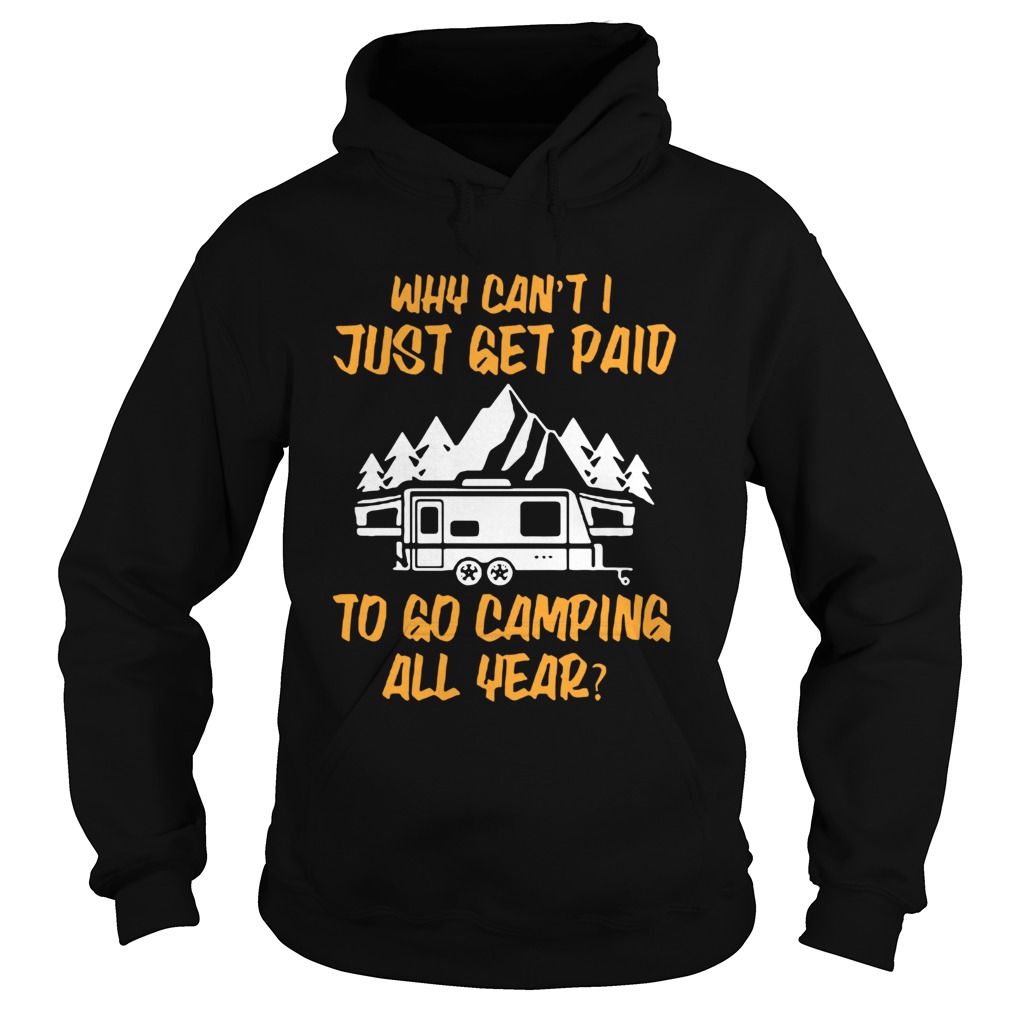 Why cant I just get paid to go camping all year Hoodie