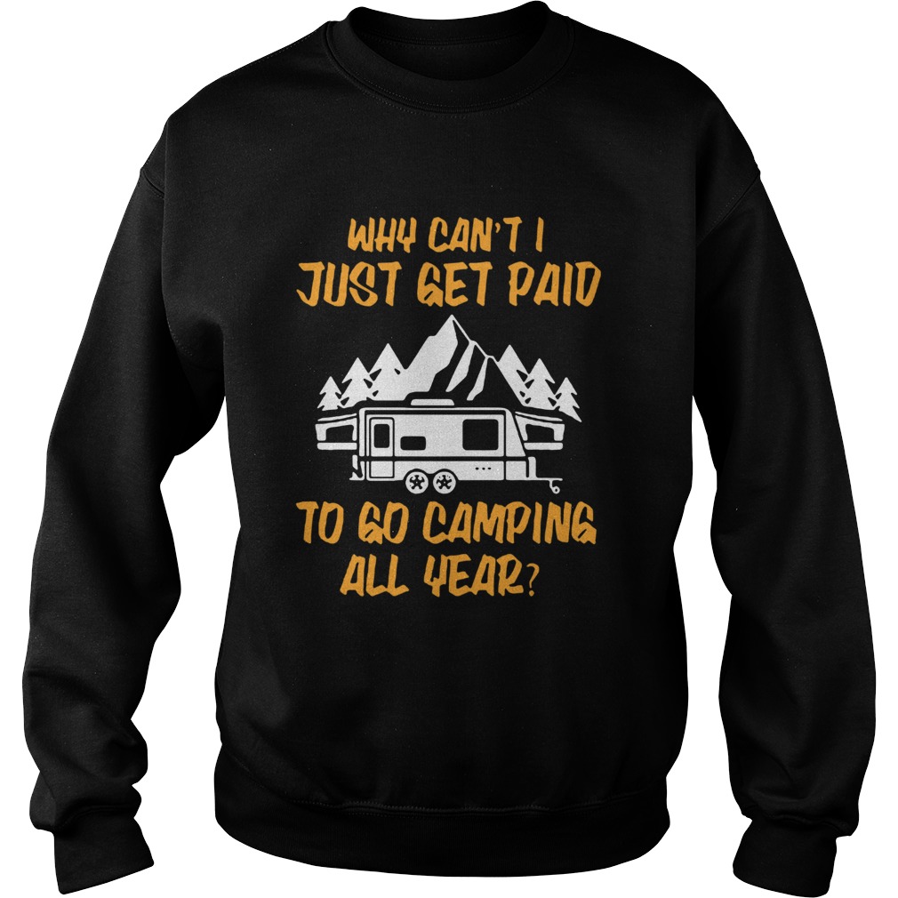 Why cant I just get paid to go camping all year Sweatshirt