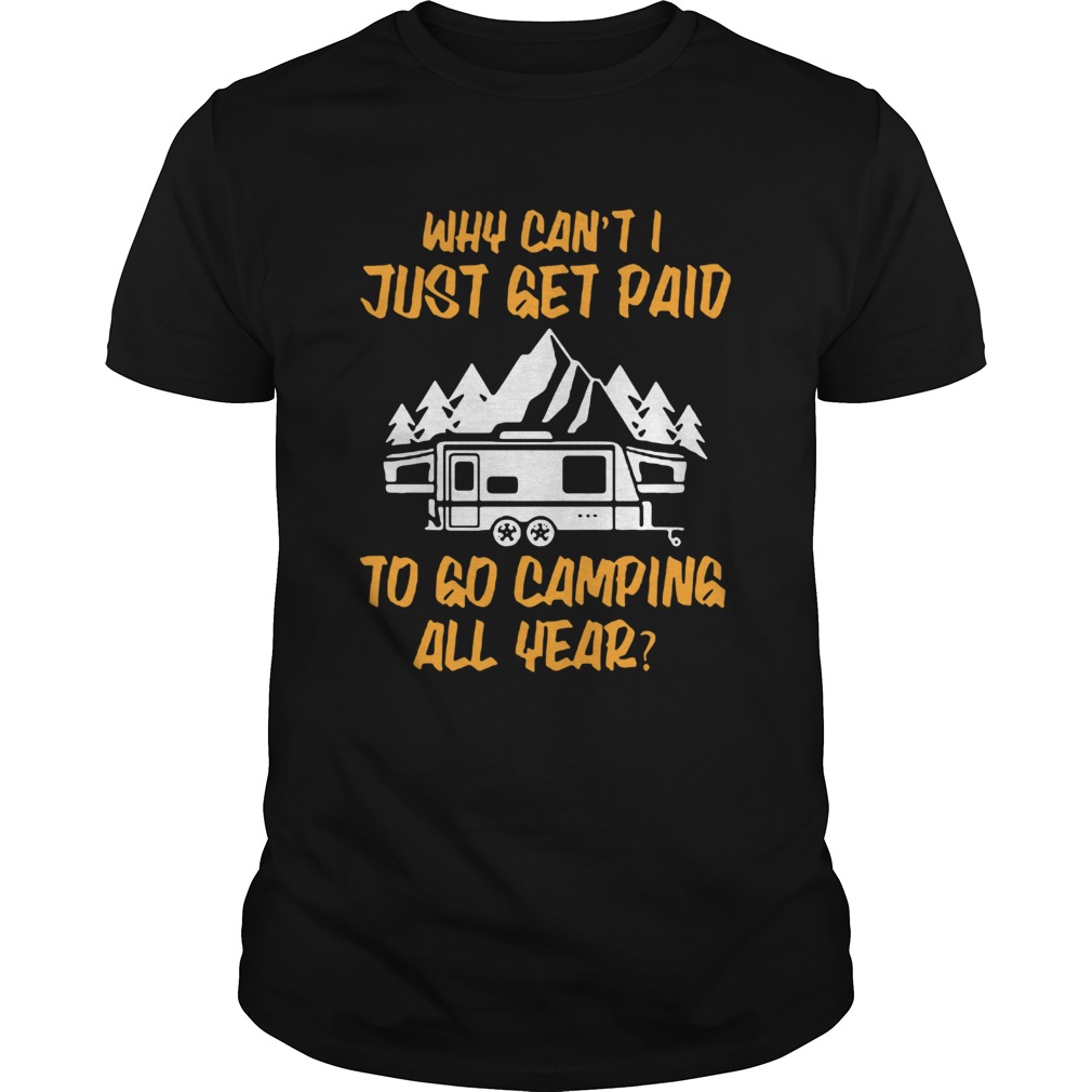 Why cant I just get paid to go camping all year Unisex