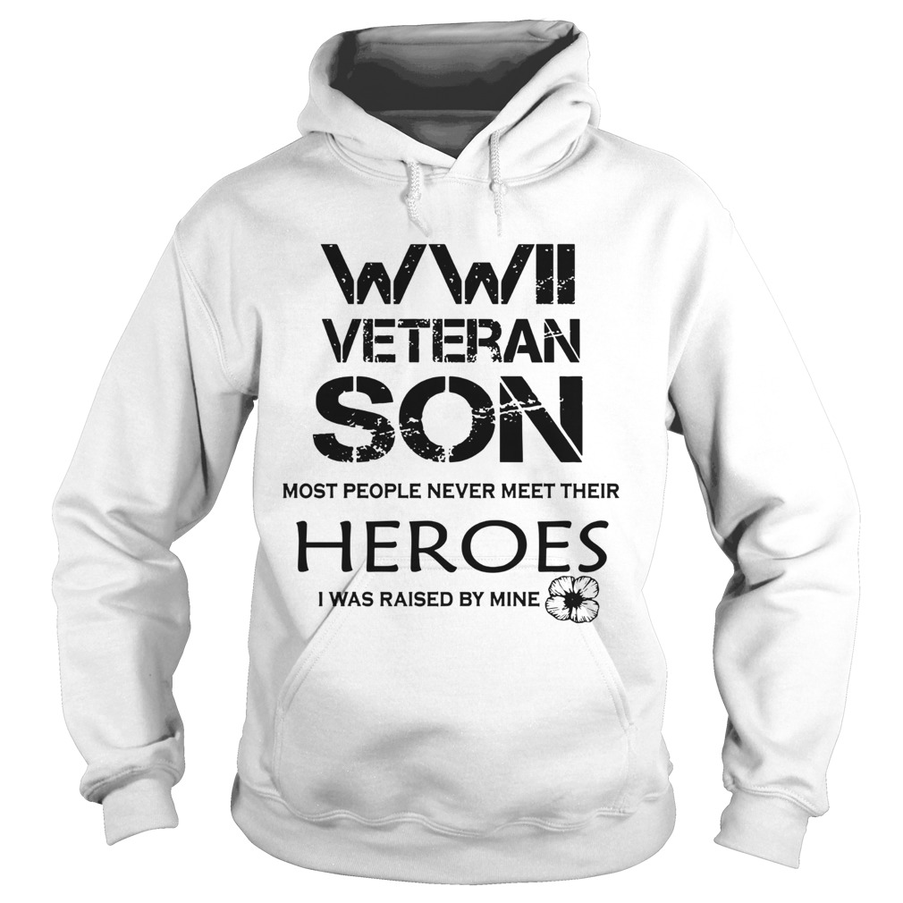 Wwii Veteran Son Most People Never Meet Their Heroes I Was Raised By Mine Hoodie