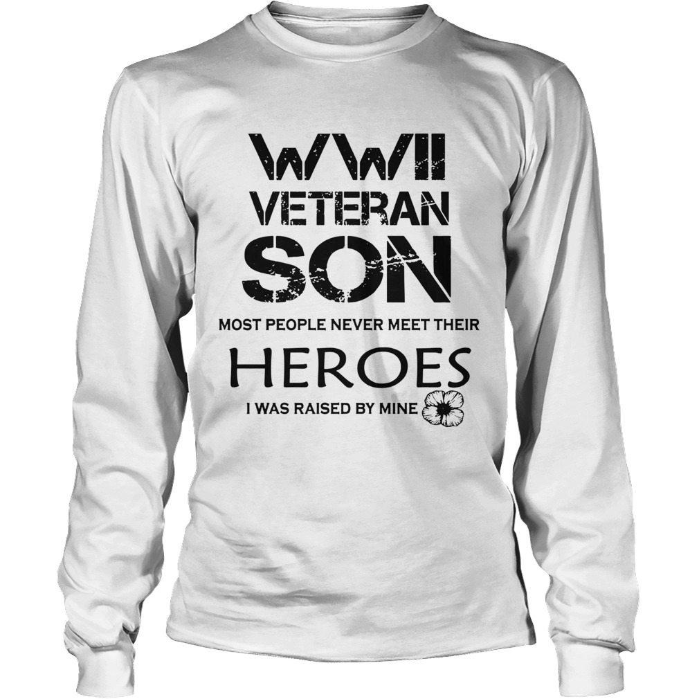 Wwii Veteran Son Most People Never Meet Their Heroes I Was Raised By Mine LongSleeve