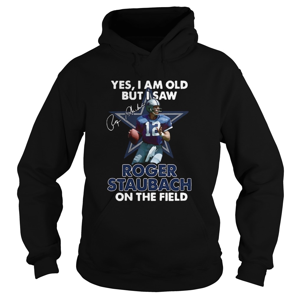 Yes I Am Old But I Was Roger Staubach In The Field Hoodie