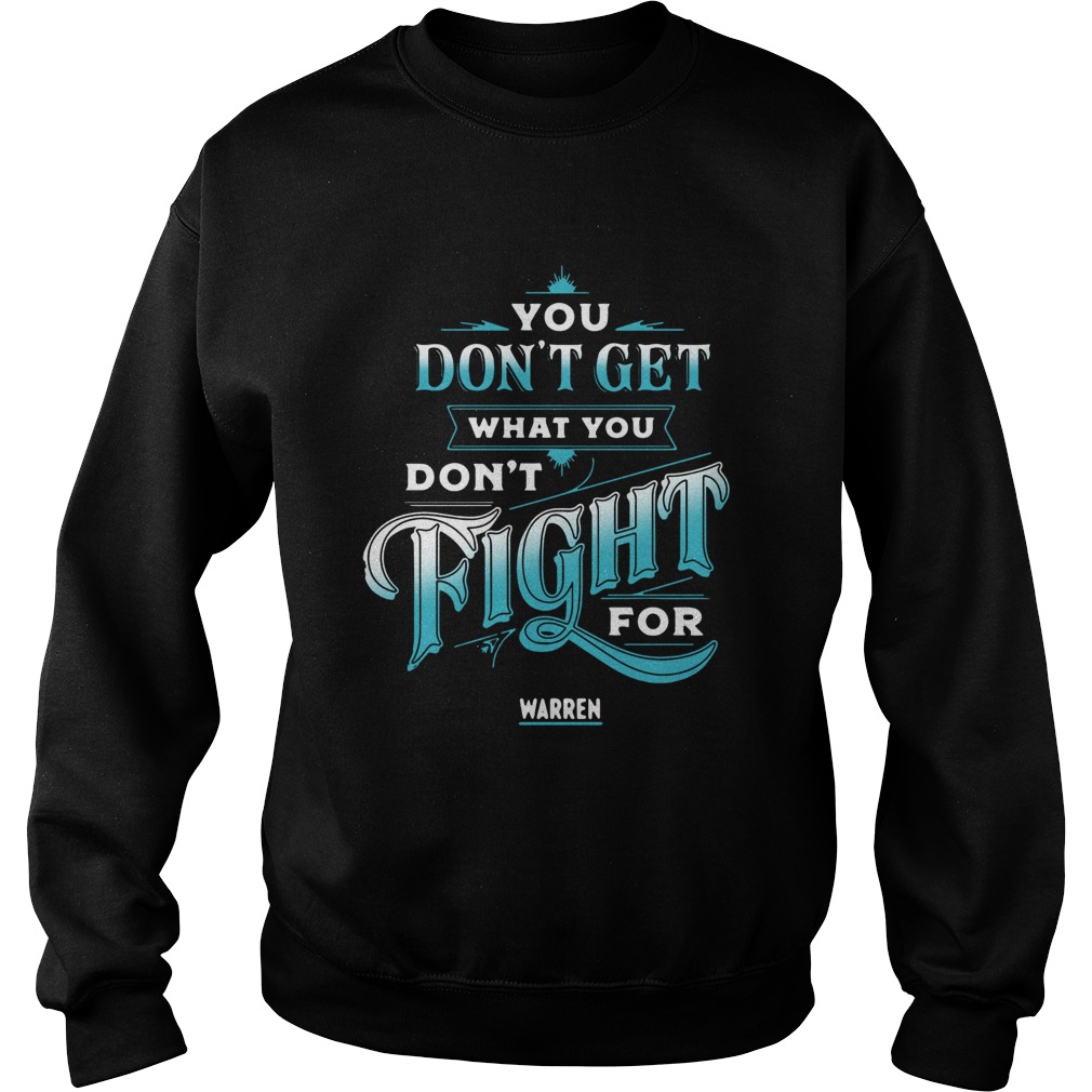 You Dont Get What You Dont Fight For Warren Sweatshirt
