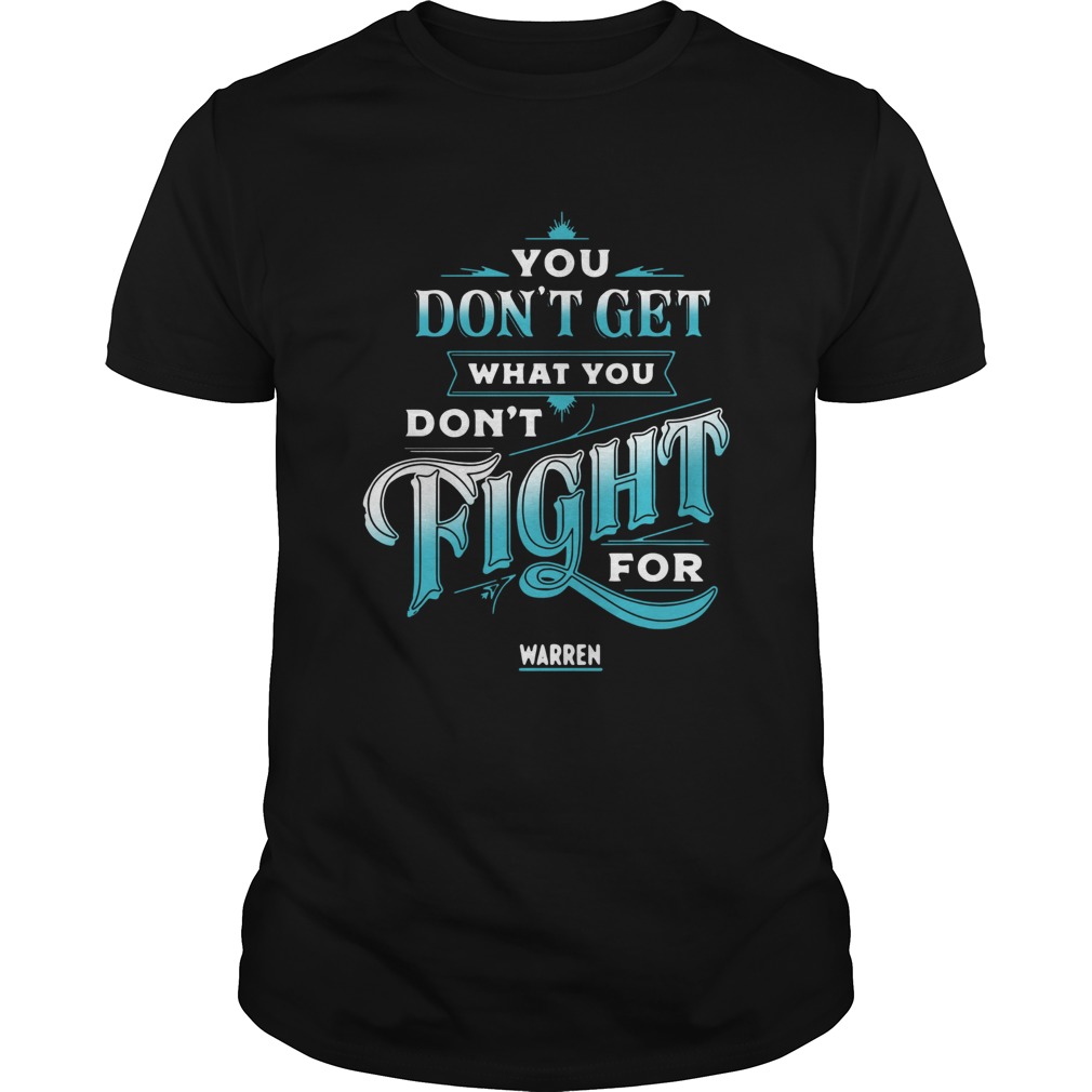 You Dont Get What You Dont Fight For Warren Unisex