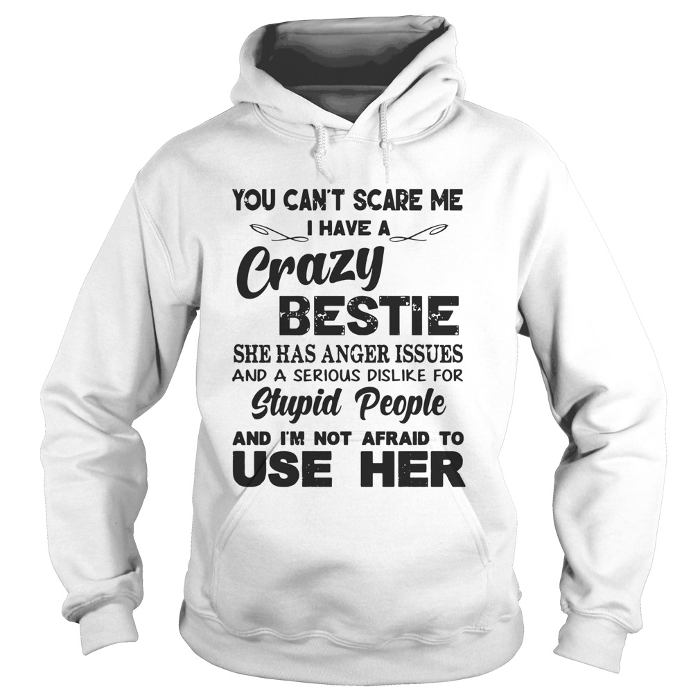 You cant scare me I have a crazy bestie stupid people use her Hoodie