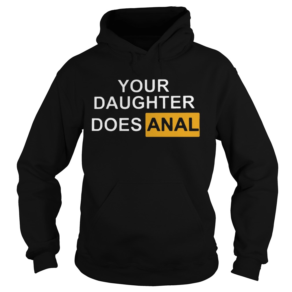 Your Daughter Does Anal Hoodie