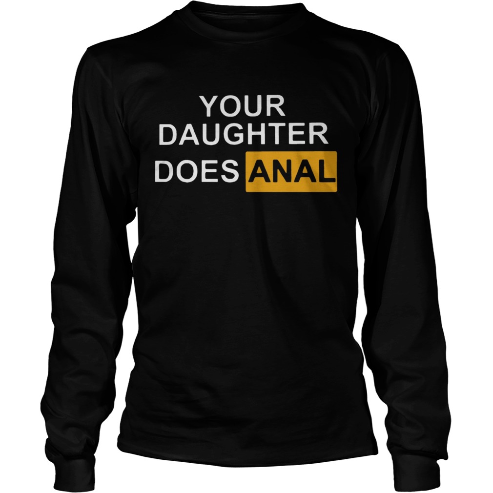 Your Daughter Does Anal LongSleeve