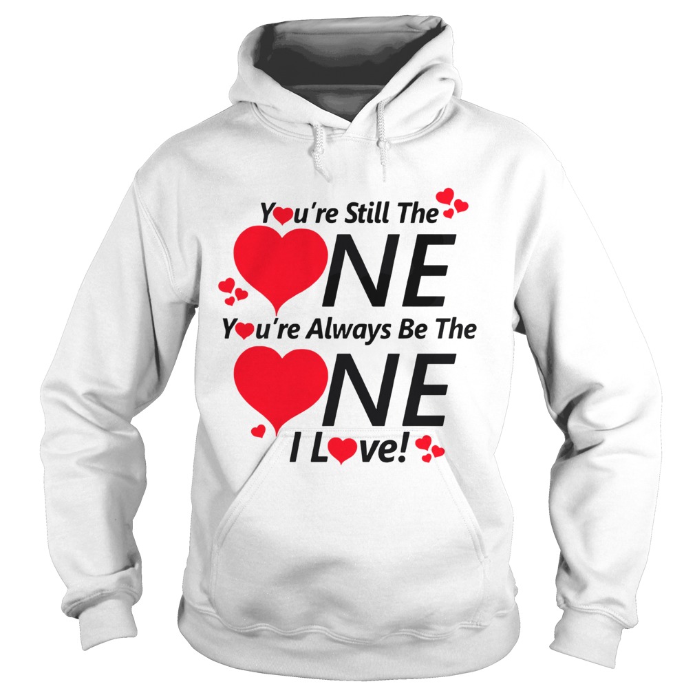 Youre still the one youre always be the one I love Hoodie