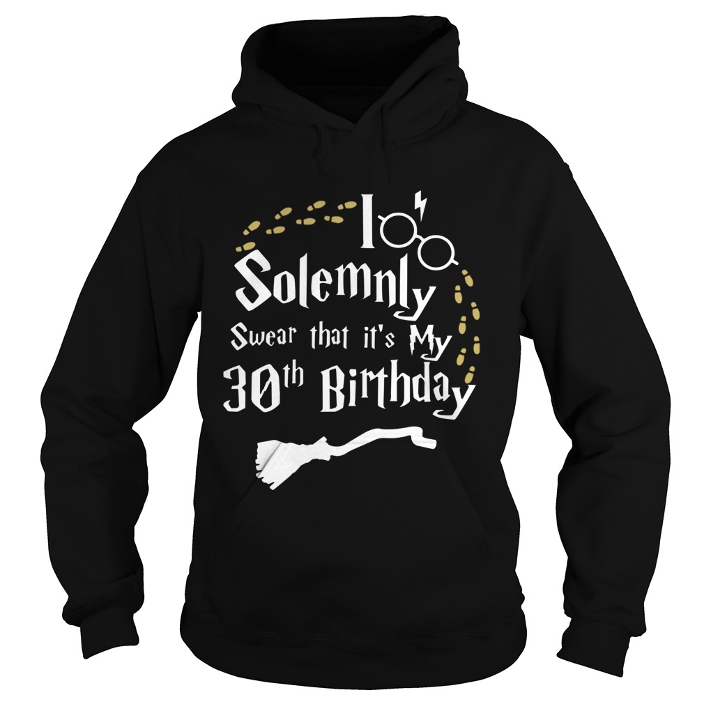 1583381211I Solemnly Swear That Itâ€™s My 30th Birthday Hoodie