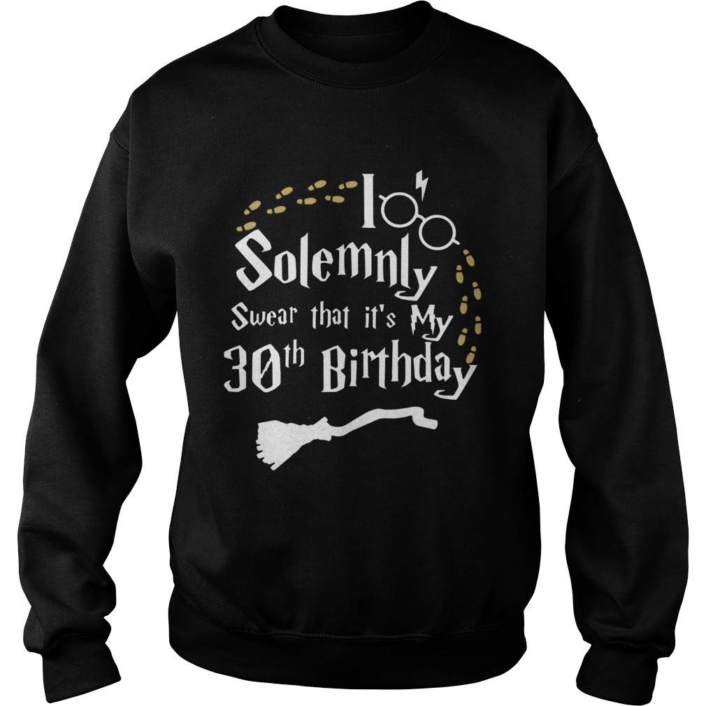 1583381211I Solemnly Swear That Itâ€™s My 30th Birthday Sweatshirt