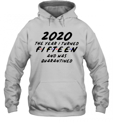2020 The Year I Turned Fifteen And Was Quarantined T-Shirt Unisex Hoodie