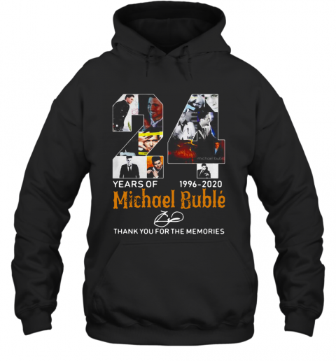 24 Years Of Michael Bublé 1996 2020 Thank You For The Memories T-Shirt Unisex Hoodie