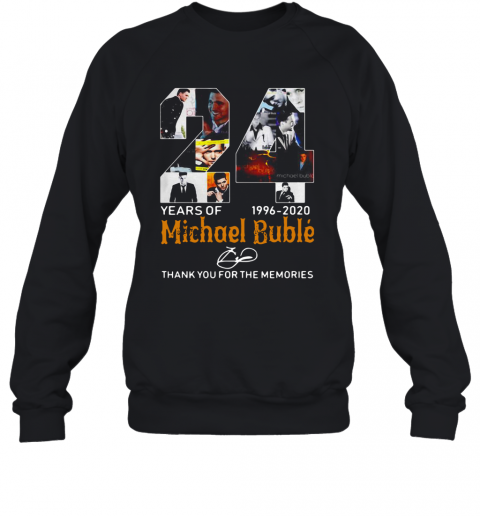 24 Years Of Michael Bublé 1996 2020 Thank You For The Memories T-Shirt Unisex Sweatshirt