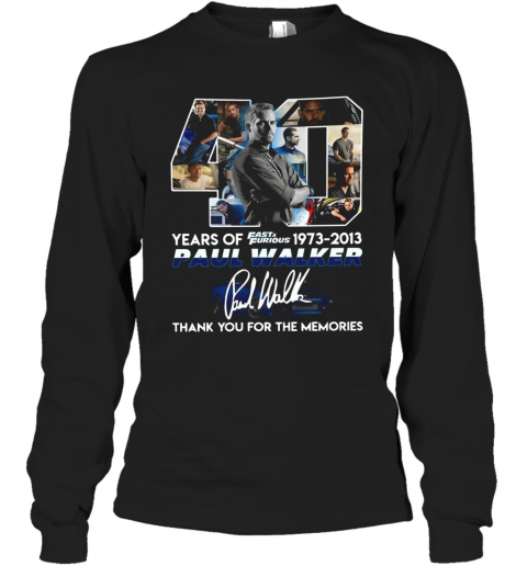 40 Years Of Fast And Furious 1973 2013 Paul Walker Signature Thank You For The Memories T-Shirt Long Sleeved T-shirt 