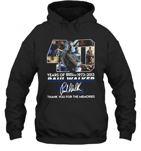 40 Years Of Fast And Furious 1973 2013 Paul Walker Signature Thank You For The Memories T-Shirt Unisex Hoodie