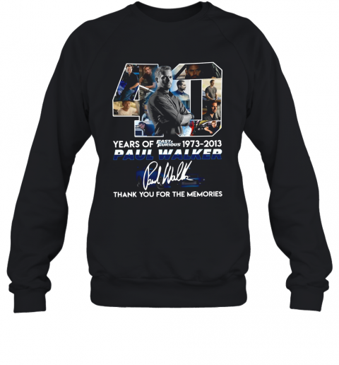 40 Years Of Fast And Furious 1973 2013 Paul Walker Signature Thank You For The Memories T-Shirt Unisex Sweatshirt