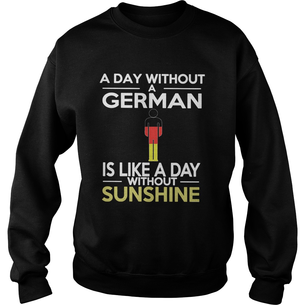 A Day Without A German Is Like A Day Without Sunshine Sweatshirt