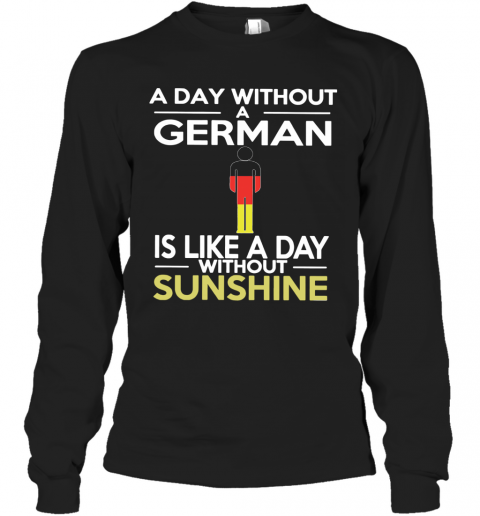 A Day Without A German Is Like A Day Without Sunshine T-Shirt Long Sleeved T-shirt 