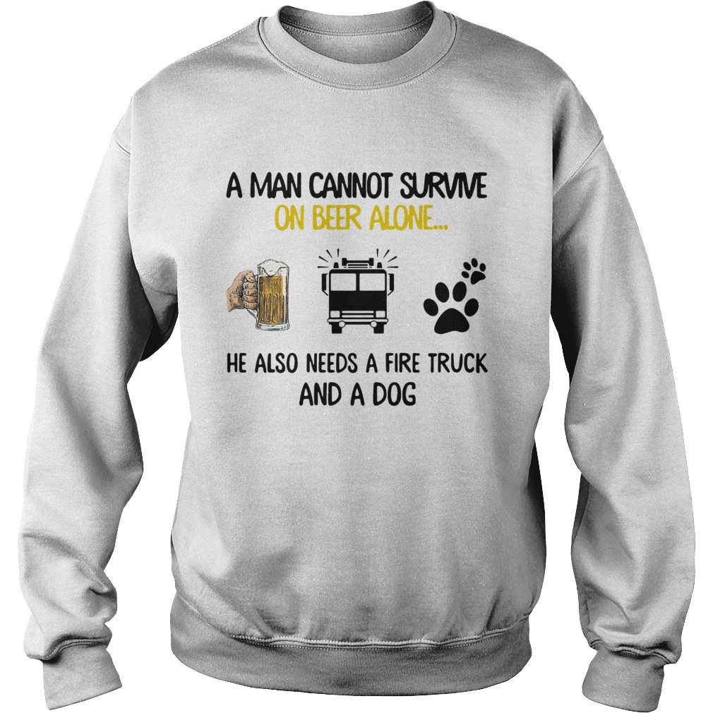A Man Cannot Survive On Beer Alone He Also Needs A Fire Truck And A Dog Sweatshirt