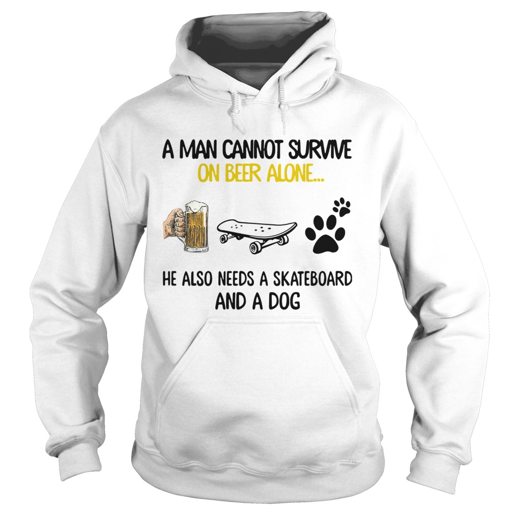 A Man Cannot Survive On Beer Alone He Also Needs A Skateboard And A Dog Hoodie