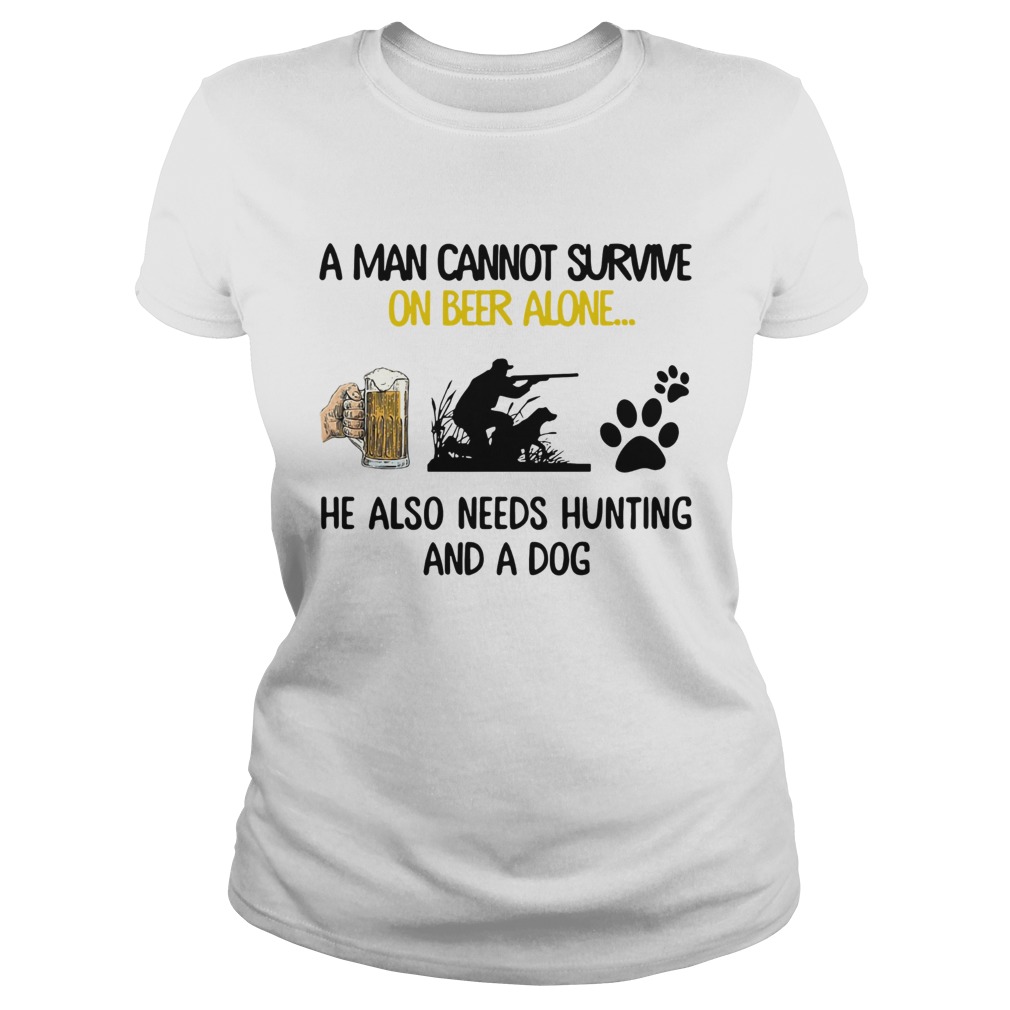 A Man Cannot Survive On Beer Alone He Also Needs Hunting And A Dog Classic Ladies