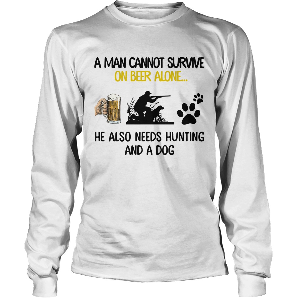 A Man Cannot Survive On Beer Alone He Also Needs Hunting And A Dog Long Sleeve