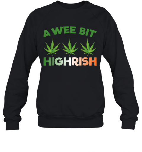 A Wee Bit Highrish T-Shirt Unisex Sweatshirt
