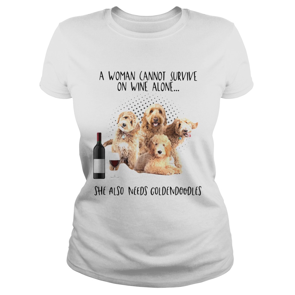 A Woman Cannot Survive On Wine Alone She Also Needs Goldendoodles Classic Ladies