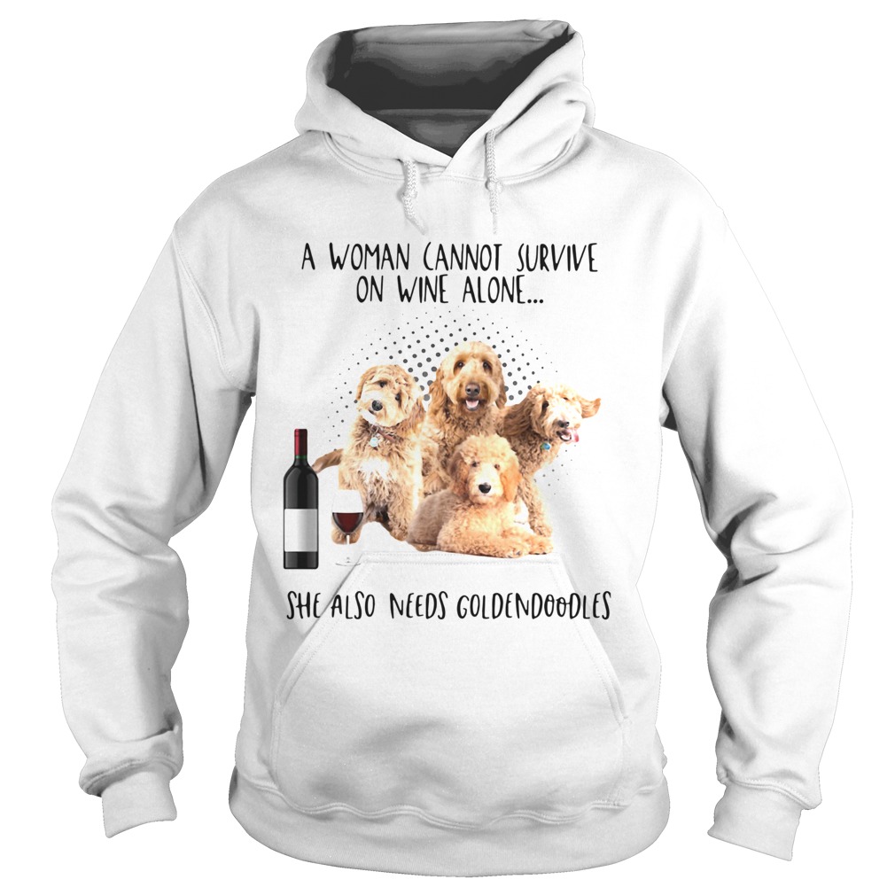 A Woman Cannot Survive On Wine Alone She Also Needs Goldendoodles Hoodie