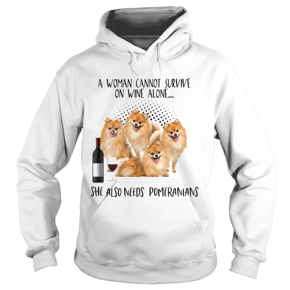 A Woman Cannot Survive Survive On Wine Alone She Also Needs Pomeranians Hoodie