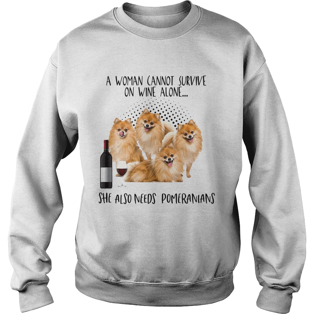 A Woman Cannot Survive Survive On Wine Alone She Also Needs Pomeranians Sweatshirt