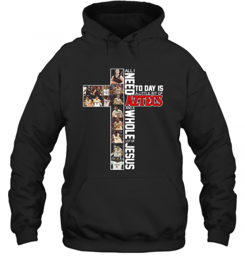 All I Need Today Is A Little Bit Of Aztecs And A Whole Lot Of Jesus T-Shirt Unisex Hoodie