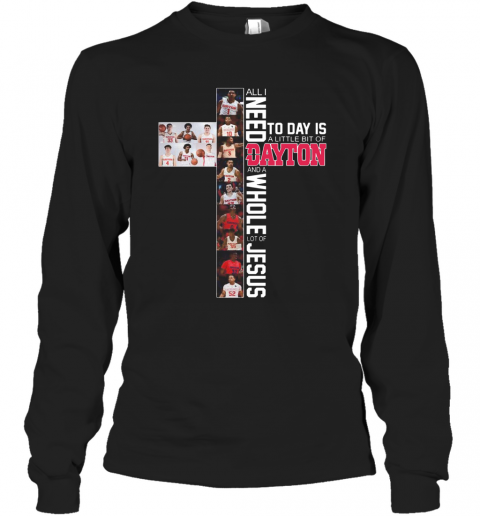 All I Need Today Is A Little Bit Of Dayton And A Whole Lot Of Jesus T-Shirt Long Sleeved T-shirt 