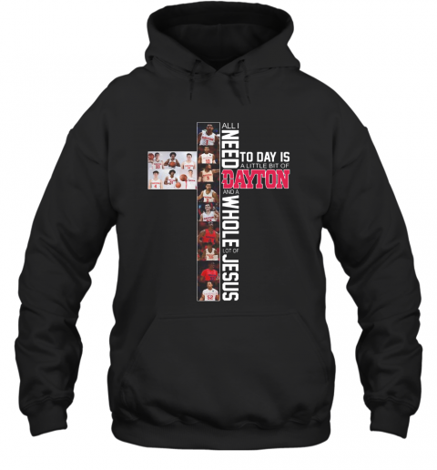 All I Need Today Is A Little Bit Of Dayton And A Whole Lot Of Jesus T-Shirt Unisex Hoodie