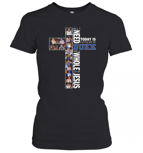 All I Need Today Is A Little Bit Of Duke And A Whole Lot Of Jesus T-Shirt Classic Women's T-shirt