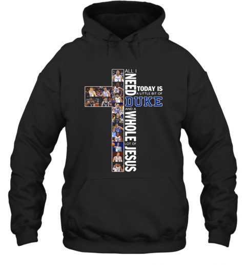 All I Need Today Is A Little Bit Of Duke And A Whole Lot Of Jesus T-Shirt Unisex Hoodie