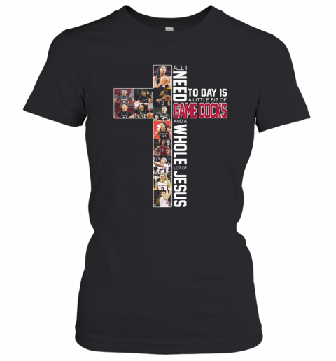 All I Need Today Is A Little Bit Of Gamecocks And A Whole Lot Of Jesus T-Shirt Classic Women's T-shirt