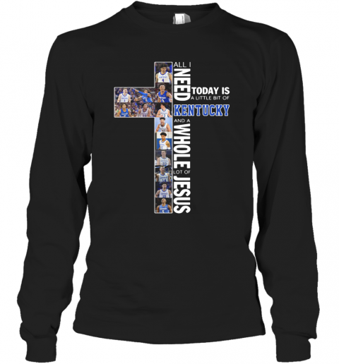 All I Need Today Is A Little Bit Of Kentucky And A Whole Lot Of Jesus T-Shirt Long Sleeved T-shirt 