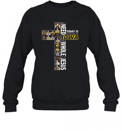 All I Need Today Is A Little Bit Of Lowa Hawkeyes And A Whole Lot Of Jesus T-Shirt Unisex Sweatshirt