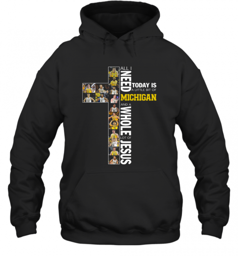 All I Need Today Is A Little Bit Of Michigan Wolverines And A Whole Lot Of Jesus T-Shirt Unisex Hoodie