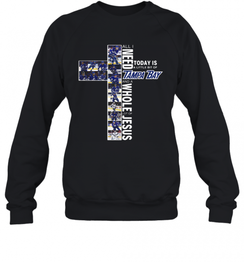 All I Need Today Is A Little Bit Of Tampa Bay And A Whole Lot Of Jesus T-Shirt Unisex Sweatshirt