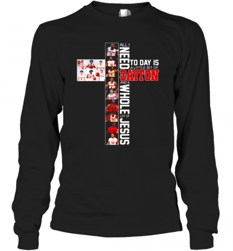 All Need To Day Is A Little Bit Of Dayton And A Whole Lot Of Jesus T-Shirt Long Sleeved T-shirt 